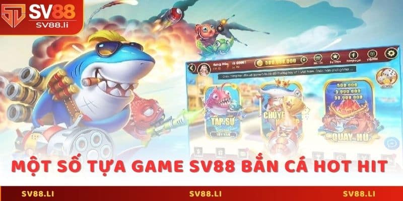 Một số tựa game SV88 bắn cá hot hit nhất 2025