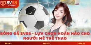 Bóng Đá SV88 - Lựa Chọn Hoàn Hảo Cho Người Mê Thể Thao