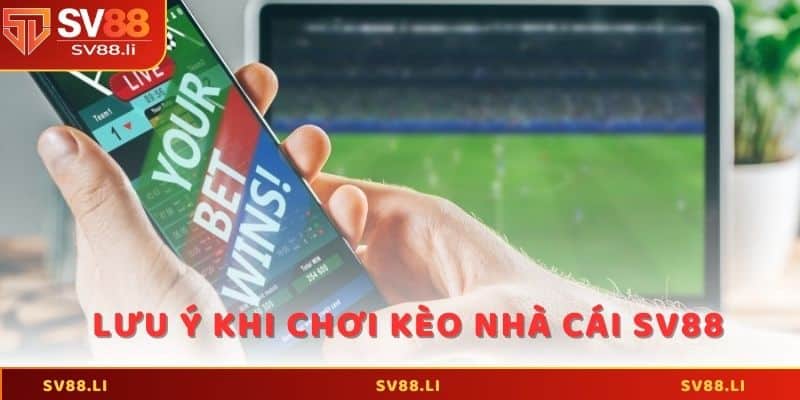 Một số lưu ý khi chơi kèo nhà cái SV88