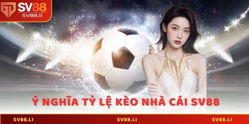 Ý nghĩa tỷ lệ kèo nhà cái SV88 trong cá độ bóng đá