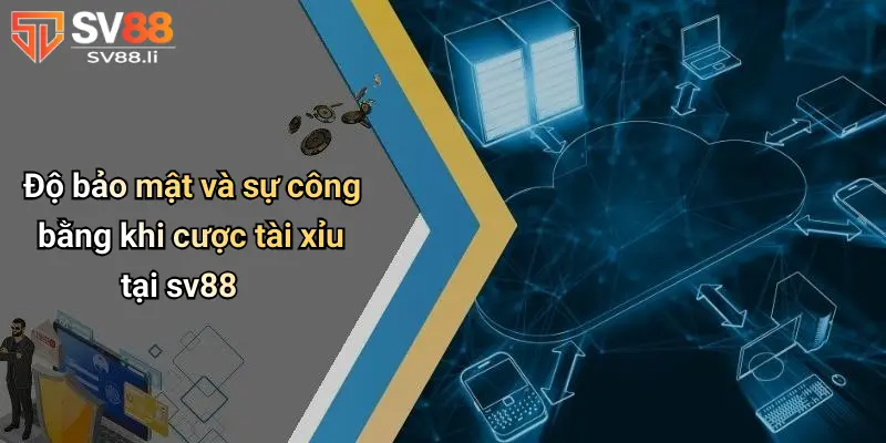 Độ bảo mật và sự công bằng khi cược tài xỉu tại sv88