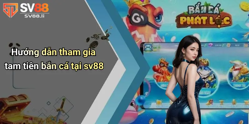 Hướng dẫn tham gia tam tiên bắn cá tại SV88