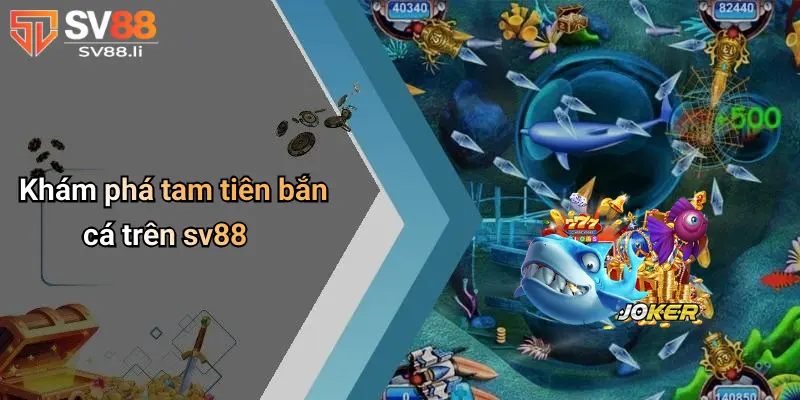 Khám phá tam tiên bắn cá trên SV88