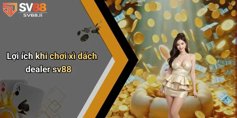 Lợi ích khi chơi xì dách dealer ở SV88